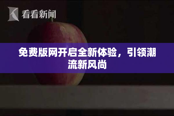 免费版网开启全新体验，引领潮流新风尚