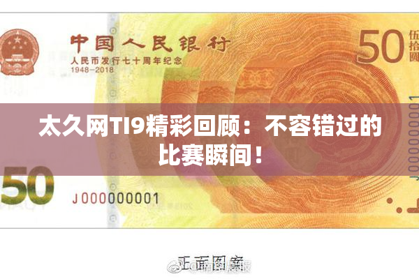 太久网TI9精彩回顾：不容错过的比赛瞬间！