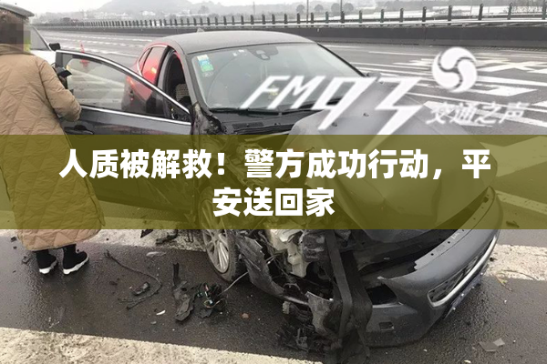 人质被解救！警方成功行动，平安送回家