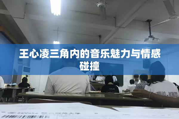 王心凌三角内的音乐魅力与情感碰撞