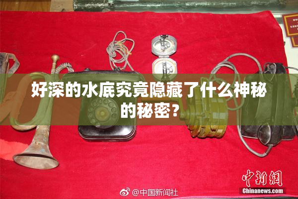 好深的水底究竟隐藏了什么神秘的秘密？