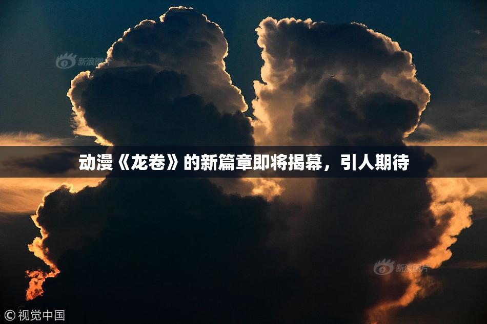 动漫《龙卷》的新篇章即将揭幕，引人期待