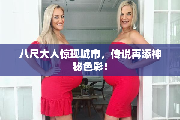 八尺大人惊现城市，传说再添神秘色彩！