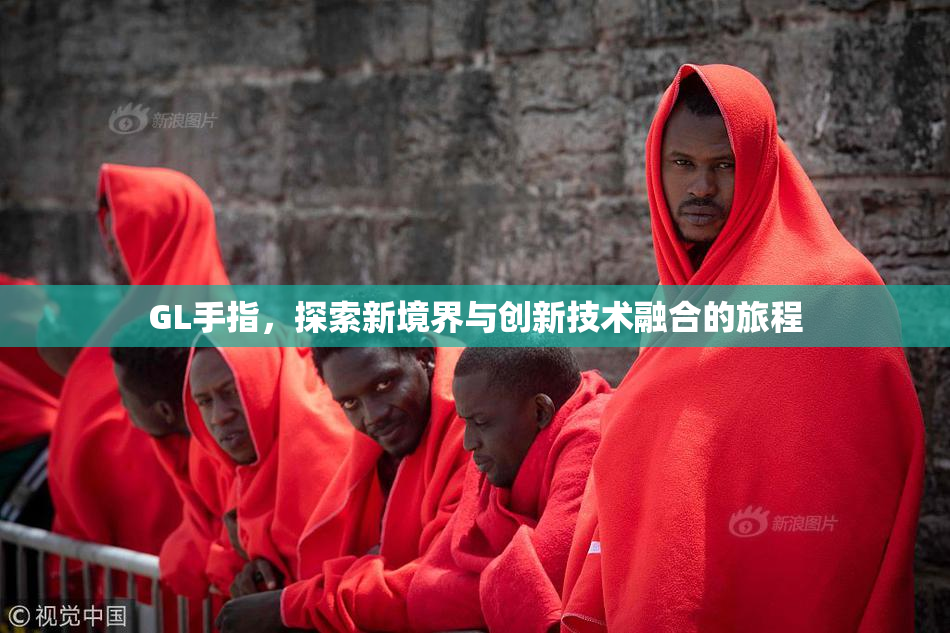 GL手指，探索新境界与创新技术融合的旅程