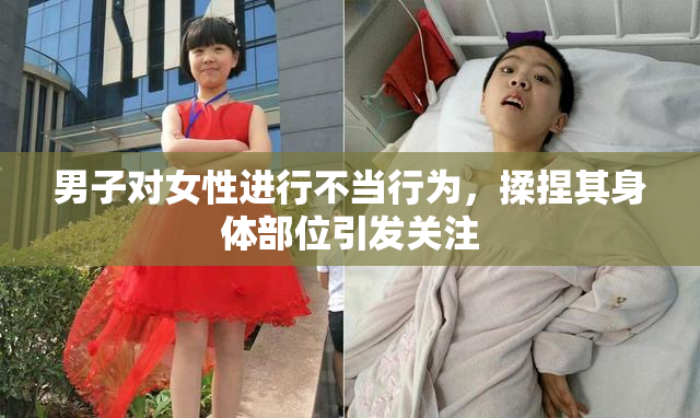 男子对女性进行不当行为，揉捏其身体部位引发关注