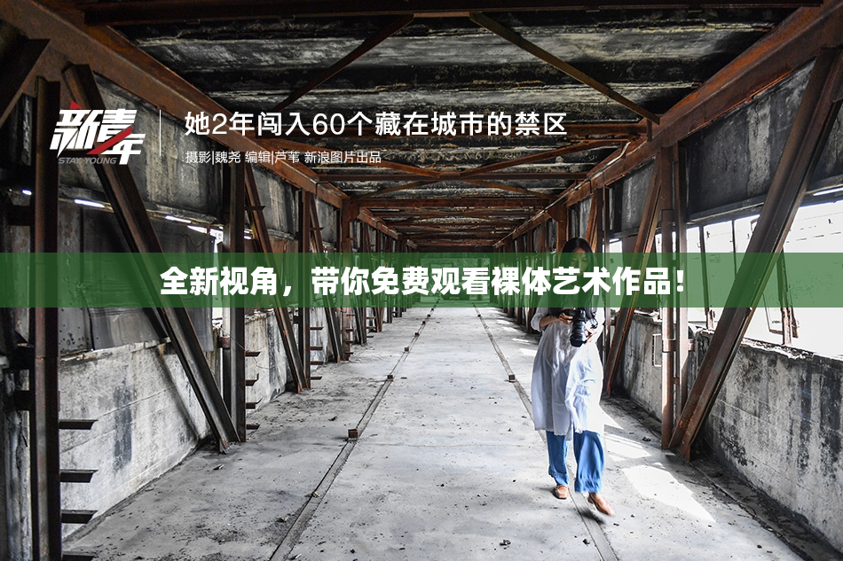 全新视角，带你免费观看裸体艺术作品！