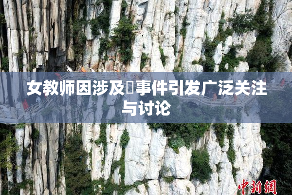 女教师因涉及婬事件引发广泛关注与讨论