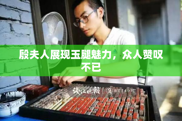 殷夫人展现玉腿魅力，众人赞叹不已