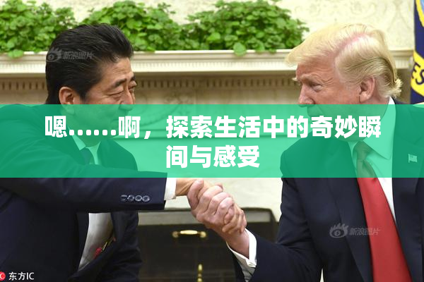 嗯……啊，探索生活中的奇妙瞬间与感受
