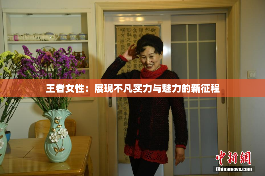 王者女性：展现不凡实力与魅力的新征程