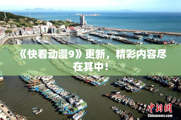 《快看动漫9》更新，精彩内容尽在其中！