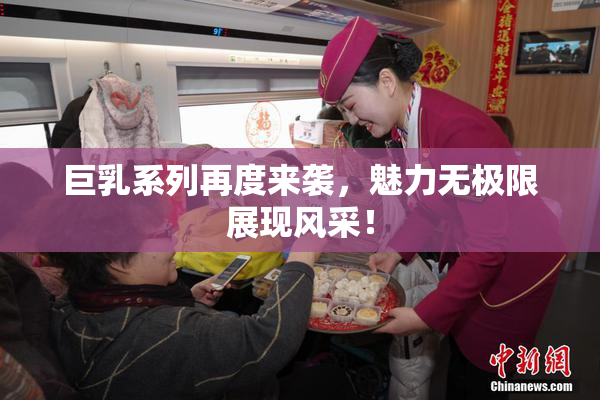 巨乳系列再度来袭，魅力无极限展现风采！