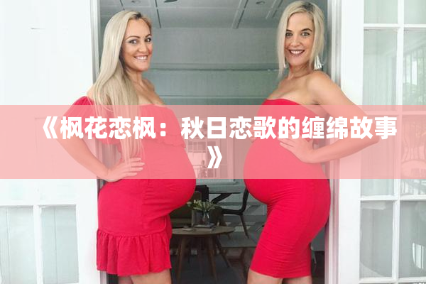 《枫花恋枫：秋日恋歌的缠绵故事》