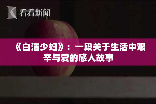 《白洁少妇》：一段关于生活中艰辛与爱的感人故事