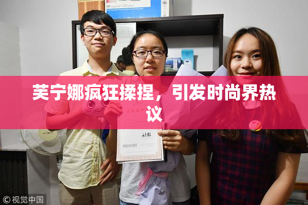 芙宁娜疯狂揉捏，引发时尚界热议
