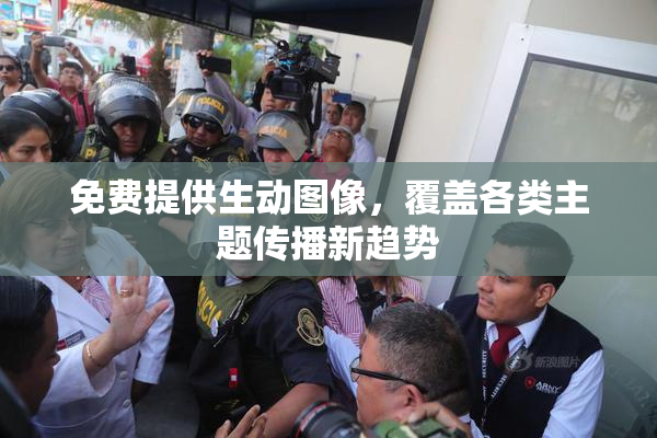 免费提供生动图像，覆盖各类主题传播新趋势