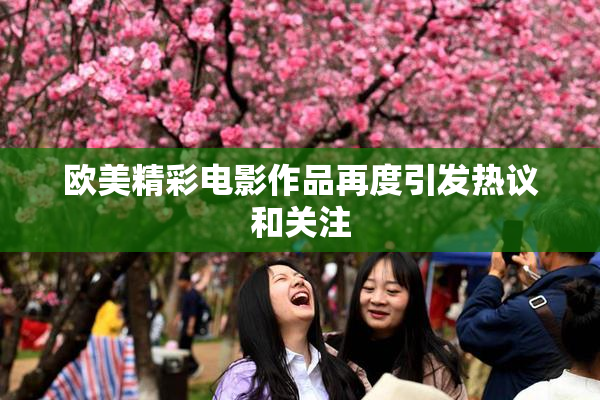 欧美精彩电影作品再度引发热议和关注