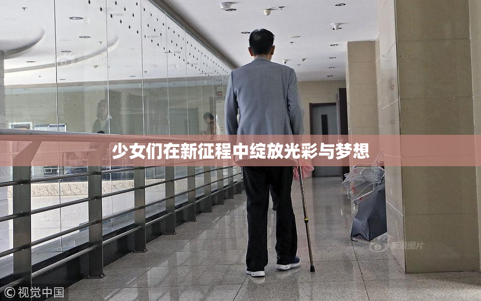 少女们在新征程中绽放光彩与梦想