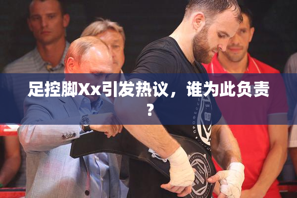 足控脚Xx引发热议，谁为此负责？