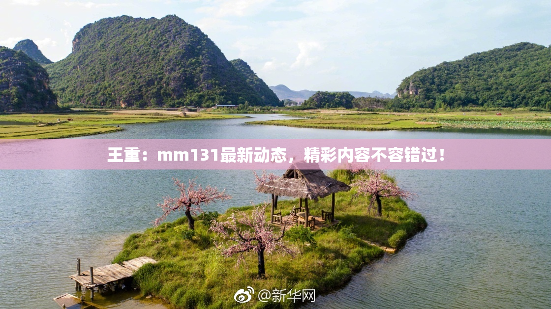 王重：mm131最新动态，精彩内容不容错过！