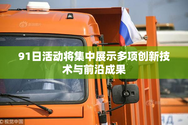 91日活动将集中展示多项创新技术与前沿成果