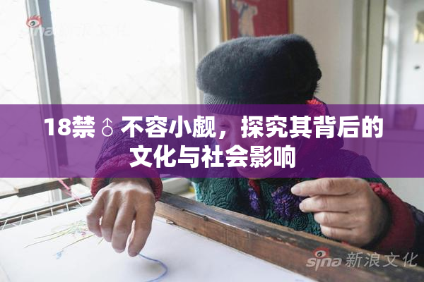 18禁♂不容小觑，探究其背后的文化与社会影响