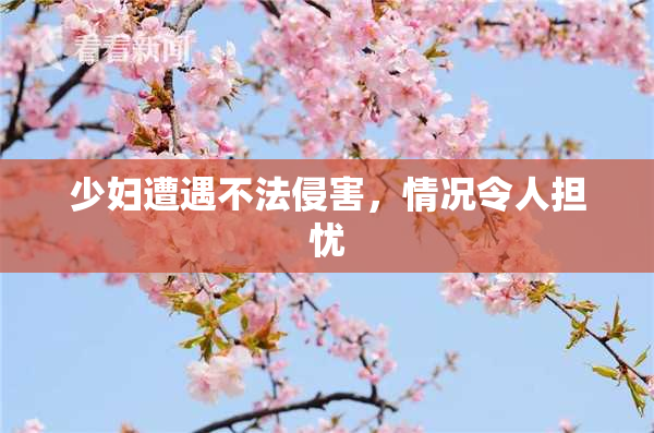 少妇遭遇不法侵害，情况令人担忧