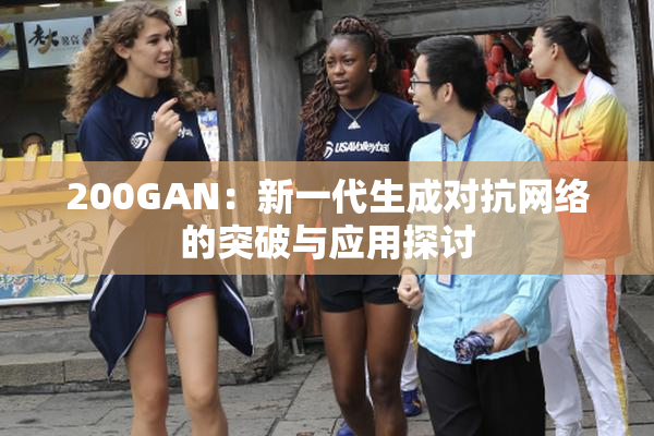 200GAN：新一代生成对抗网络的突破与应用探讨