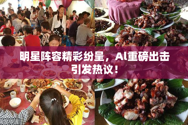 明星阵容精彩纷呈，Al重磅出击引发热议！