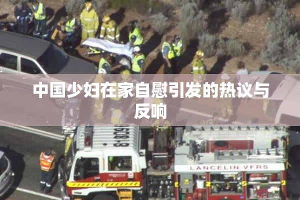 中国少妇在家自慰引发的热议与反响