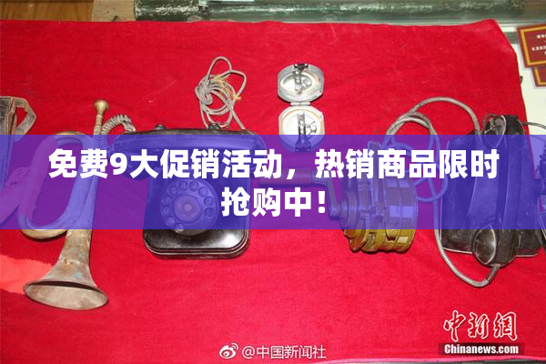 免费9大促销活动，热销商品限时抢购中！