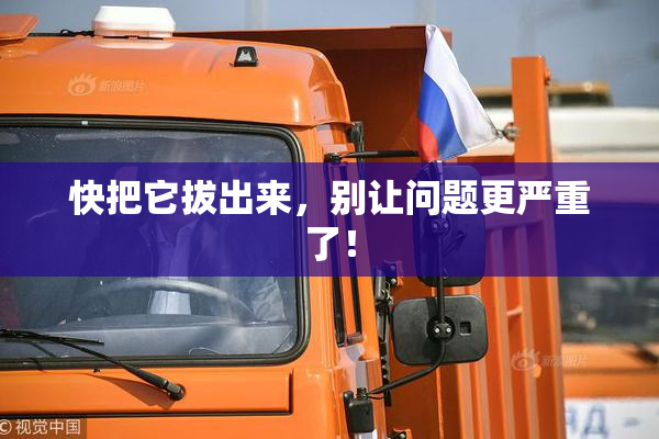 快把它拔出来，别让问题更严重了！