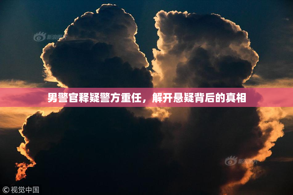 男警官释疑警方重任，解开悬疑背后的真相