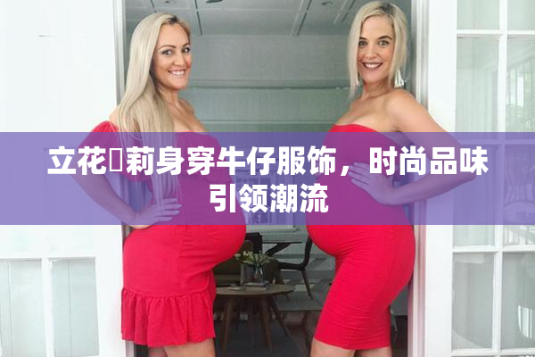 立花瑠莉身穿牛仔服饰，时尚品味引领潮流