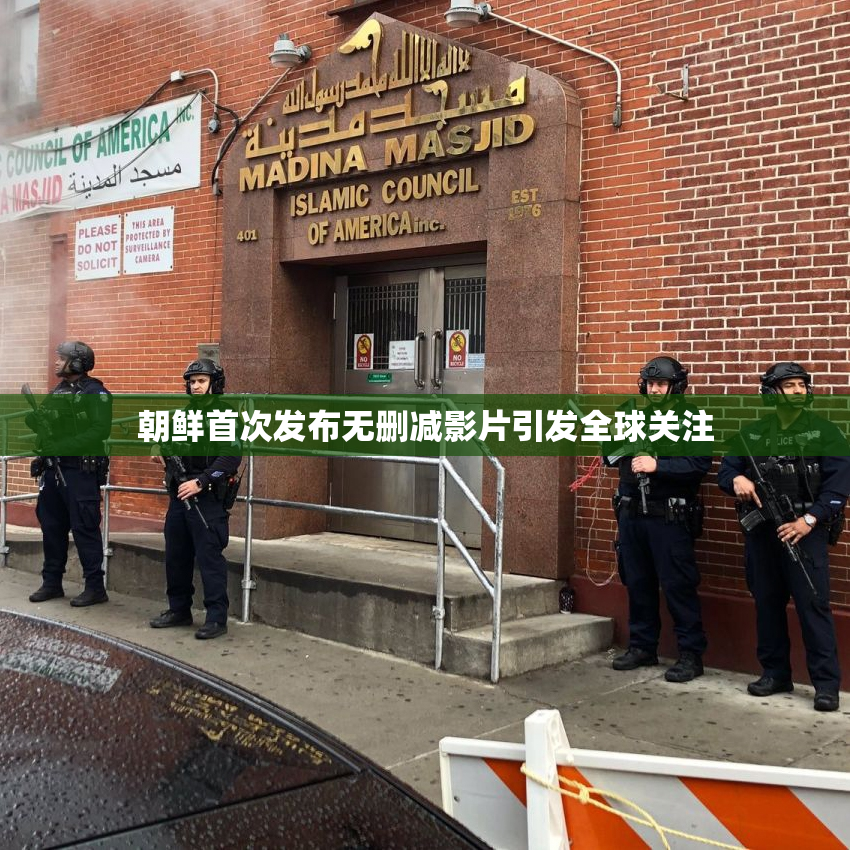 朝鲜首次发布无删减影片引发全球关注