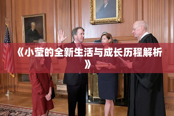《小莹的全新生活与成长历程解析》