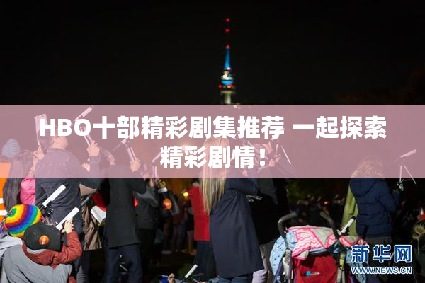 HBO十部精彩剧集推荐 一起探索精彩剧情！