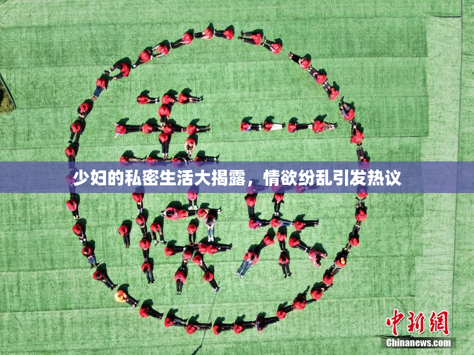 少妇的私密生活大揭露，情欲纷乱引发热议