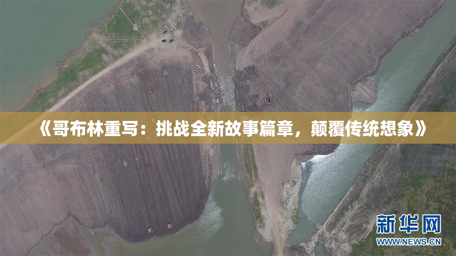 《哥布林重写：挑战全新故事篇章，颠覆传统想象》