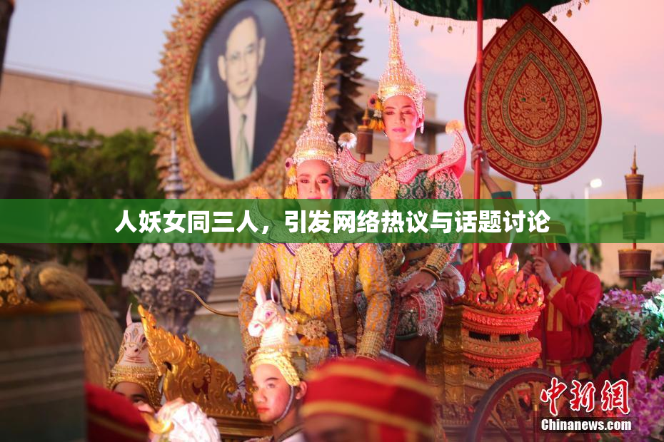 人妖女同三人，引发网络热议与话题讨论