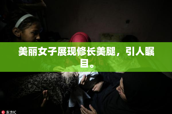 美丽女子展现修长美腿，引人瞩目。