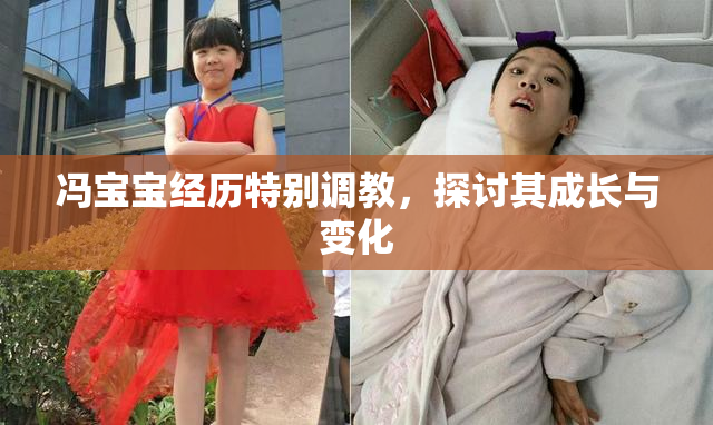 冯宝宝经历特别调教，探讨其成长与变化
