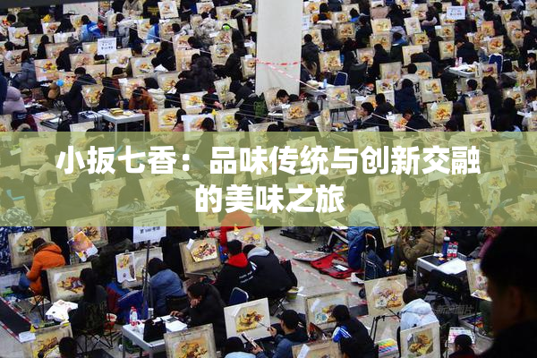 小扳七香：品味传统与创新交融的美味之旅