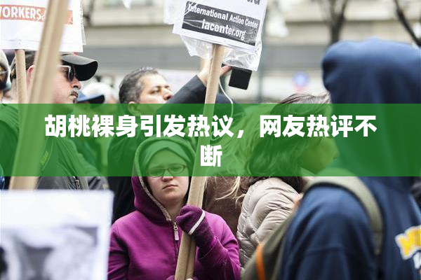 胡桃裸身引发热议，网友热评不断