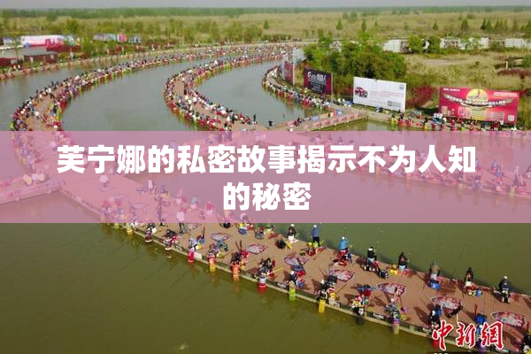 芙宁娜的私密故事揭示不为人知的秘密