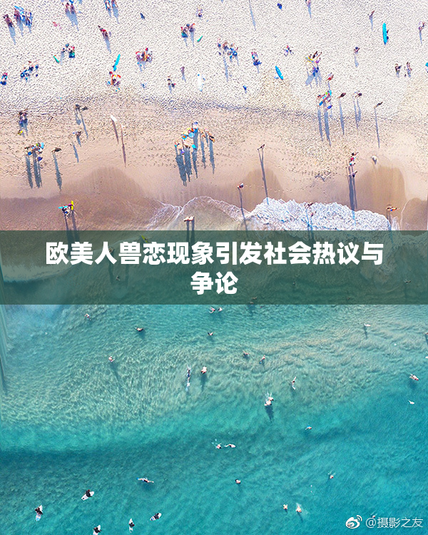 欧美人兽恋现象引发社会热议与争论