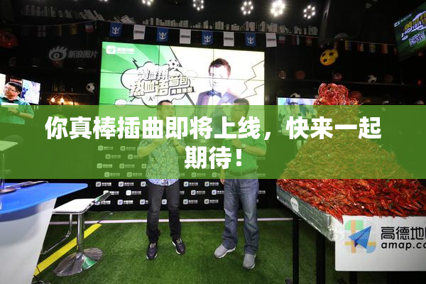 你真棒插曲即将上线，快来一起期待！