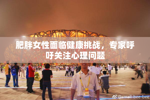 肥胖女性面临健康挑战，专家呼吁关注心理问题