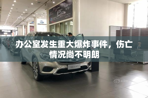 办公室发生重大爆炸事件，伤亡情况尚不明朗
