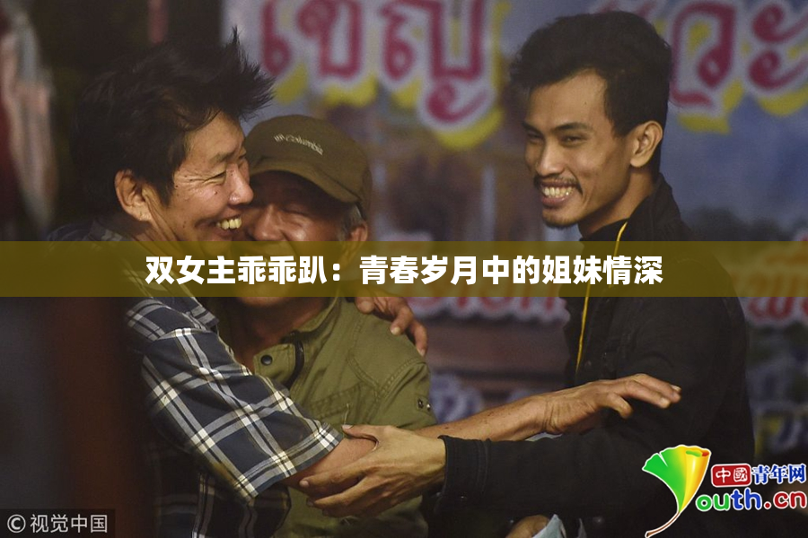 双女主乖乖趴：青春岁月中的姐妹情深